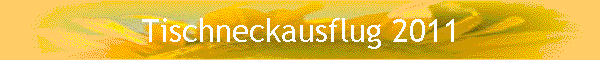 Tischneckausflug 2011