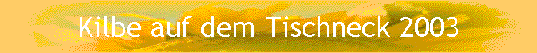 Kilbe auf dem Tischneck 2003