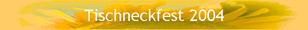 Tischneckfest 2004